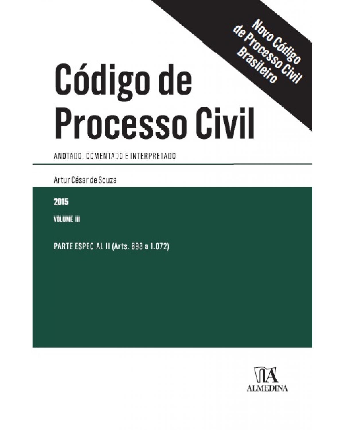 Código de processo civil  - Volume 3: Anotado, comentado e interpretado – Parte especial II (arts. 693 a 1.072) - 1ª Edição | 2015