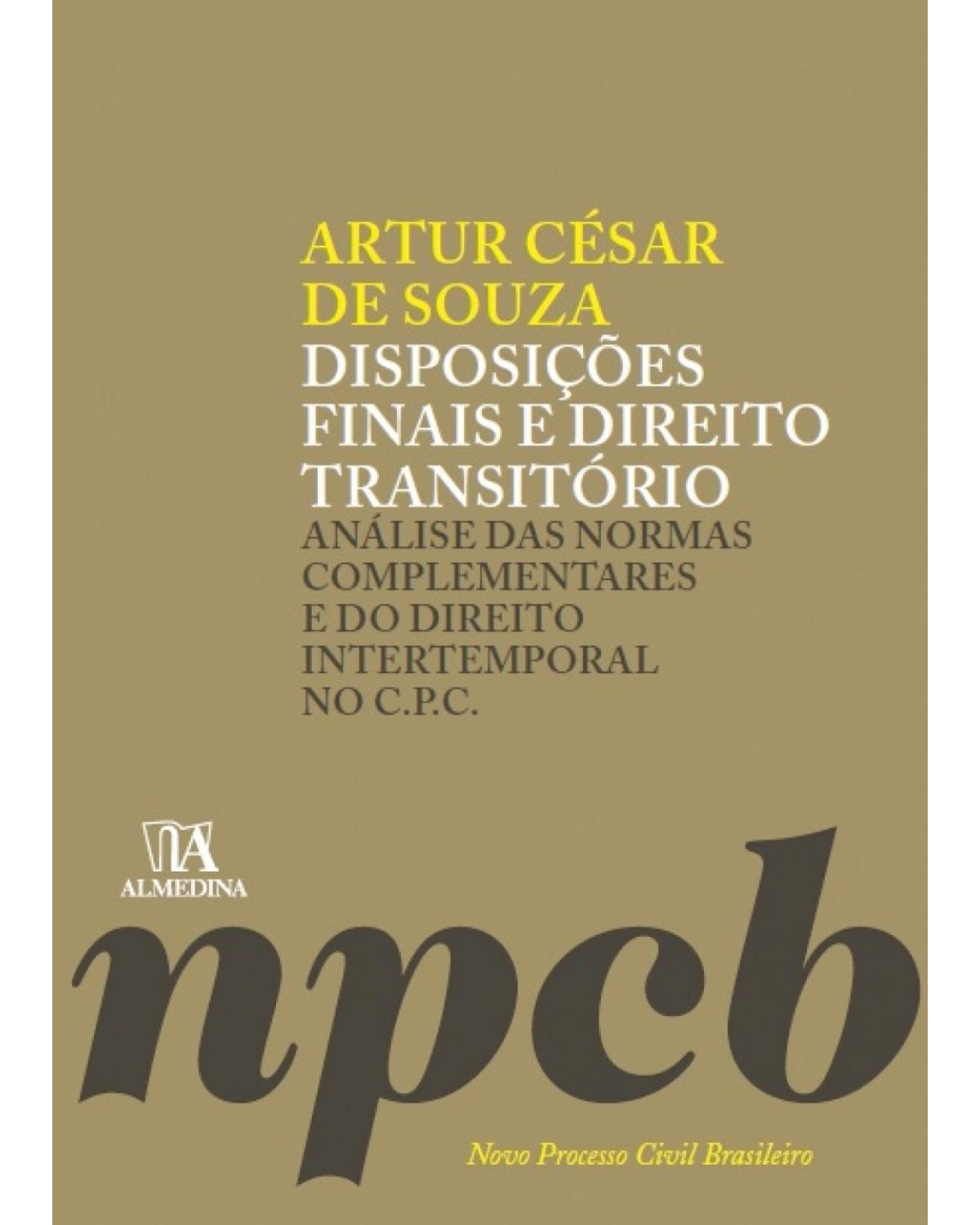 Disposições finais e direito transitório - Análise das normas complementares e do direito intertemporal no C.P.C. - 1ª Edição | 2016