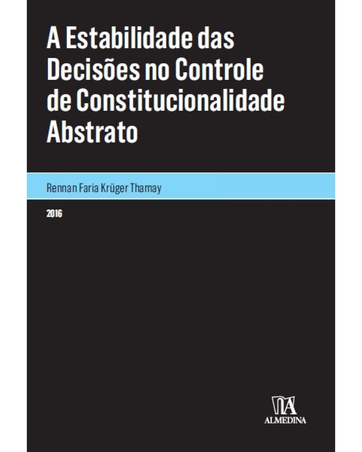 A estabilidade das decisões no controle de constitucionalidade abstrato - 1ª Edição | 2016