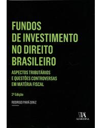 Fundos de investimento no direito brasileiro - aspectos tributários e questões controversas em matéria fiscal - 2ª Edição | 2016