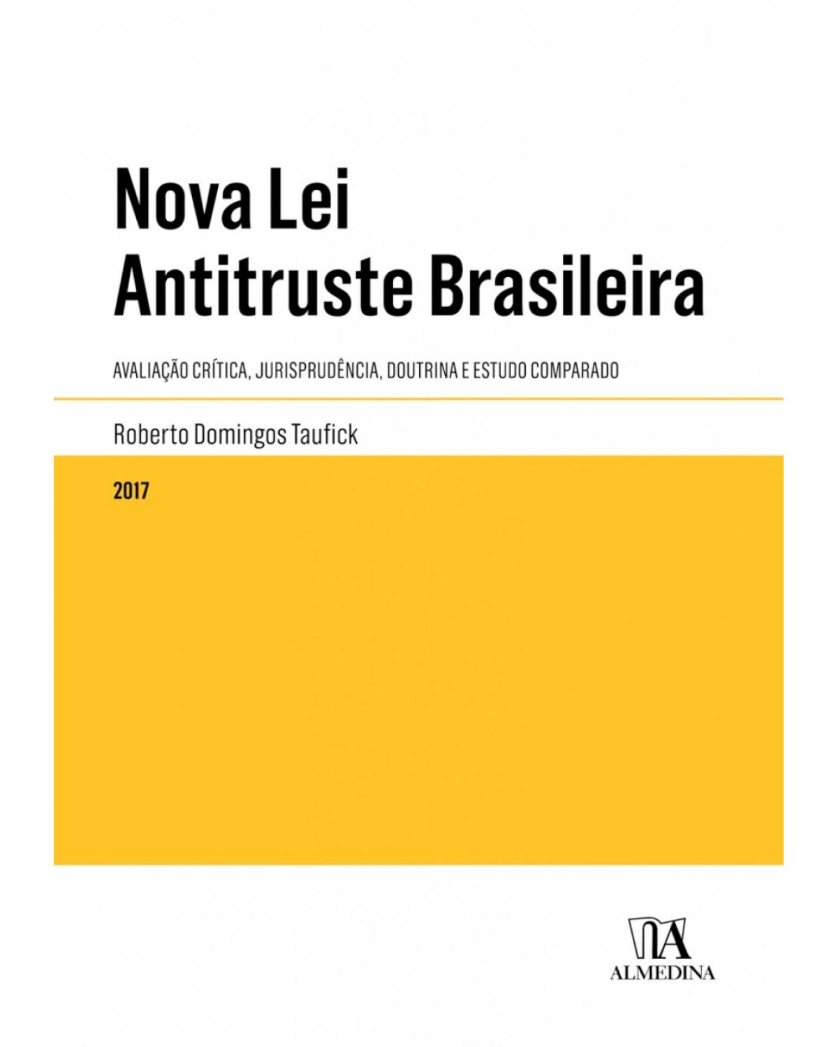 Nova lei antitruste brasileira - Avaliação crítica, jurisprudência, doutrina e estudo comparado - 1ª Edição | 2017
