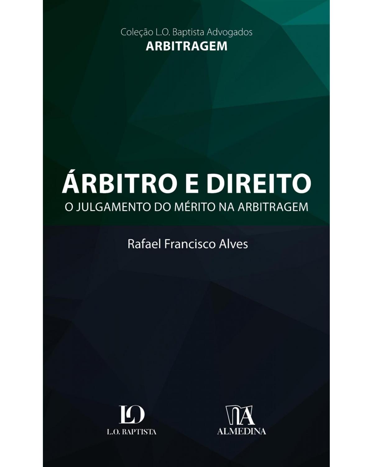 Árbitro e direito - o julgamento do mérito na arbitragem - 1ª Edição | 2018
