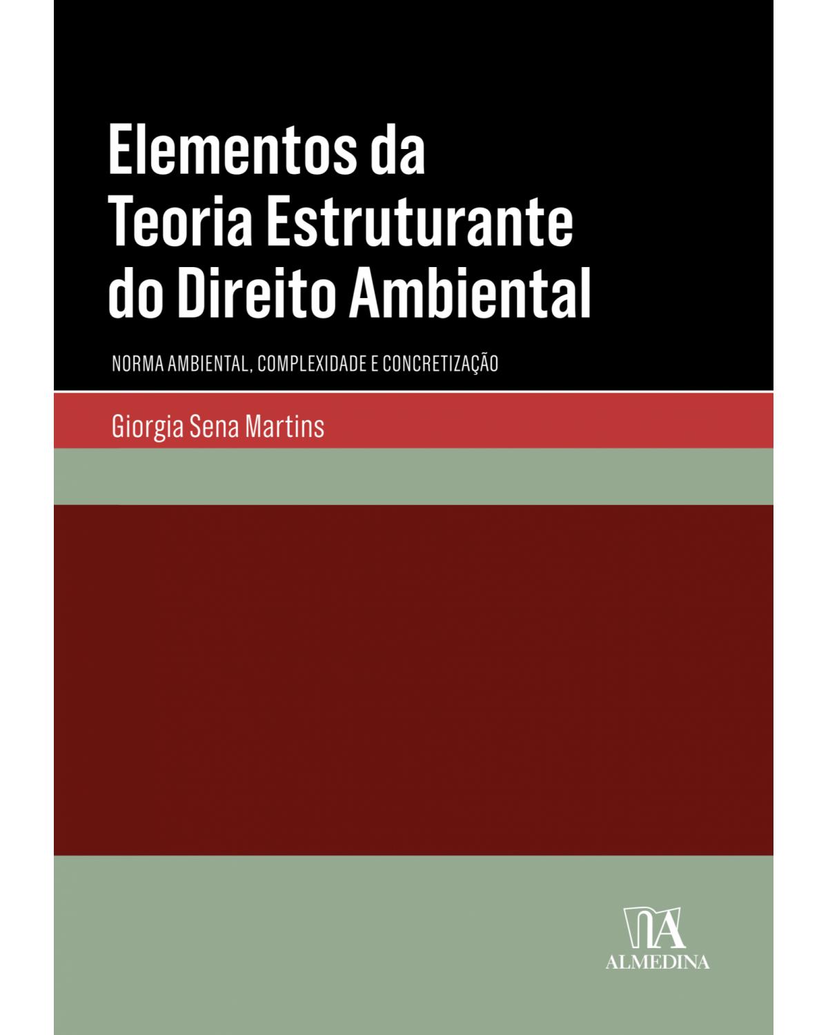 Elementos da teoria estruturante do direito ambiental - norma ambiental, complexidade e concretização - 1ª Edição | 2018