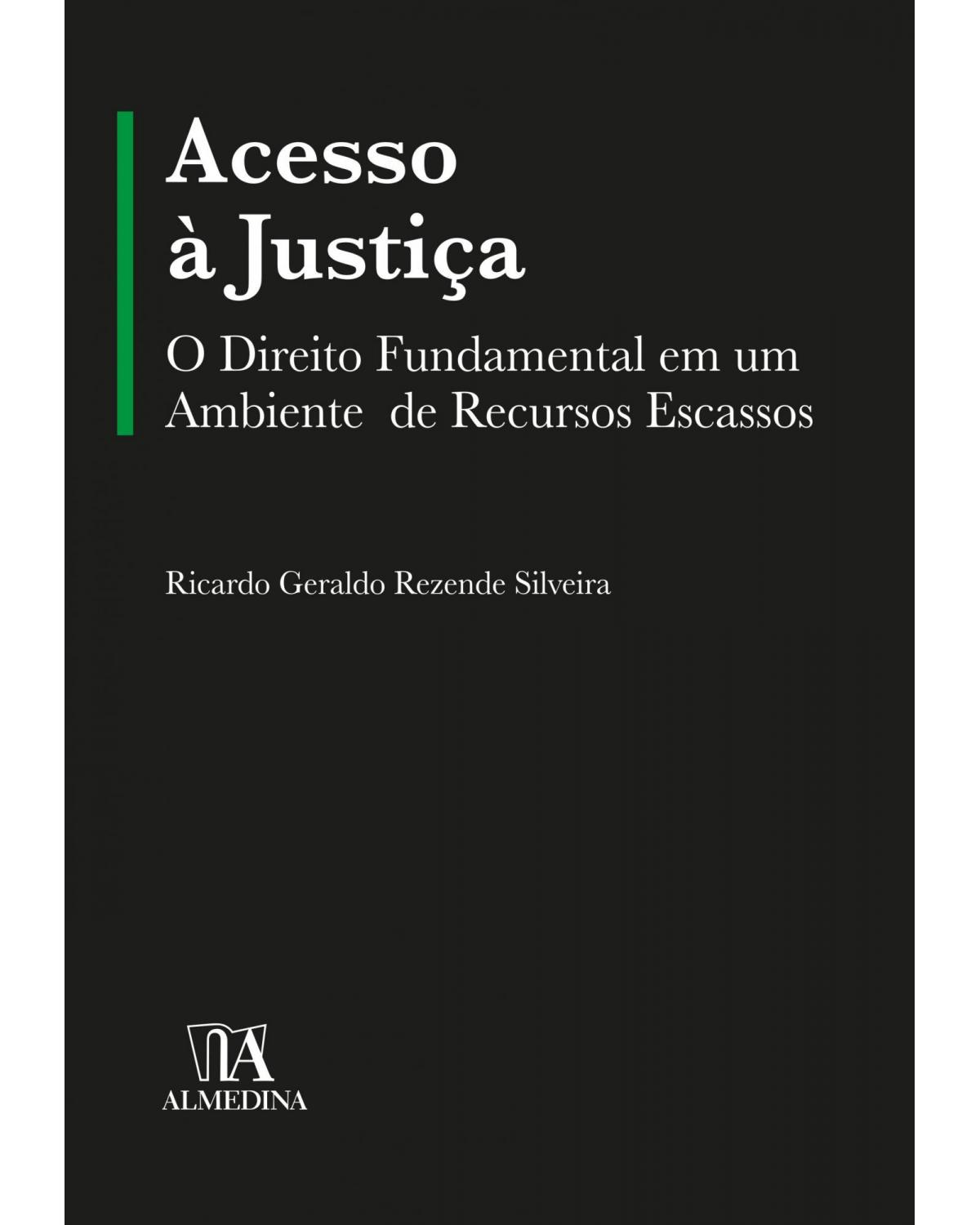 Acesso à justiça - o direito fundamental em um ambiente de recursos escassos - 1ª Edição | 2020