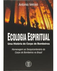 Ecologia espiritual - uma história do corpo de bombeiros - 1ª Edição | 2007