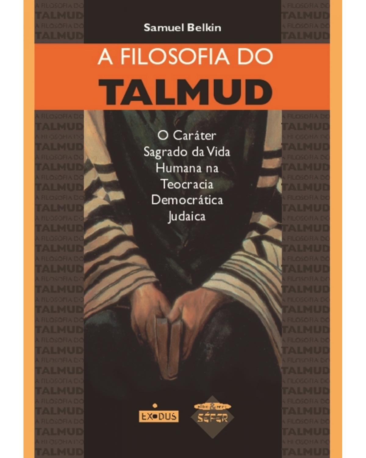 A filosofia do Talmud: o caráter sagrado da vida humana na teocracia democrática judaica - 1ª Edição | 2003