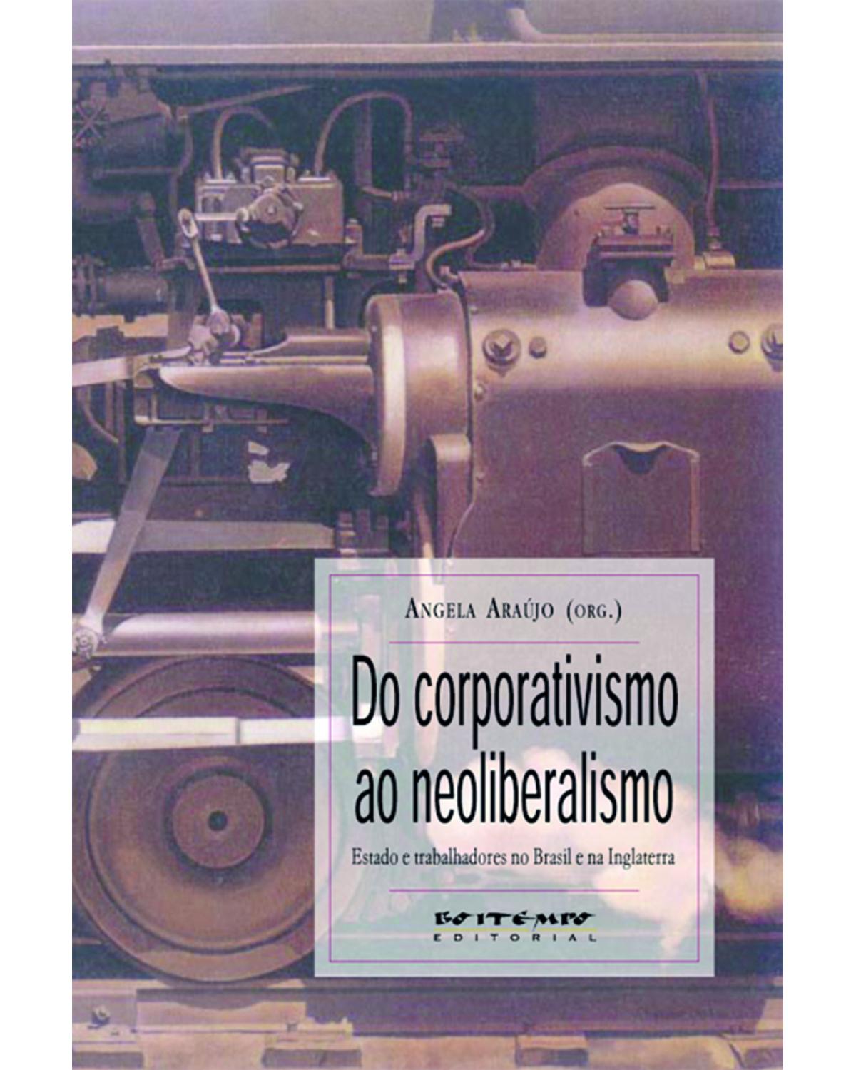 Do corporativismo ao neoliberalismo - estado e trabalhadores no Brasil e na Inglaterra - 1ª Edição | 2002