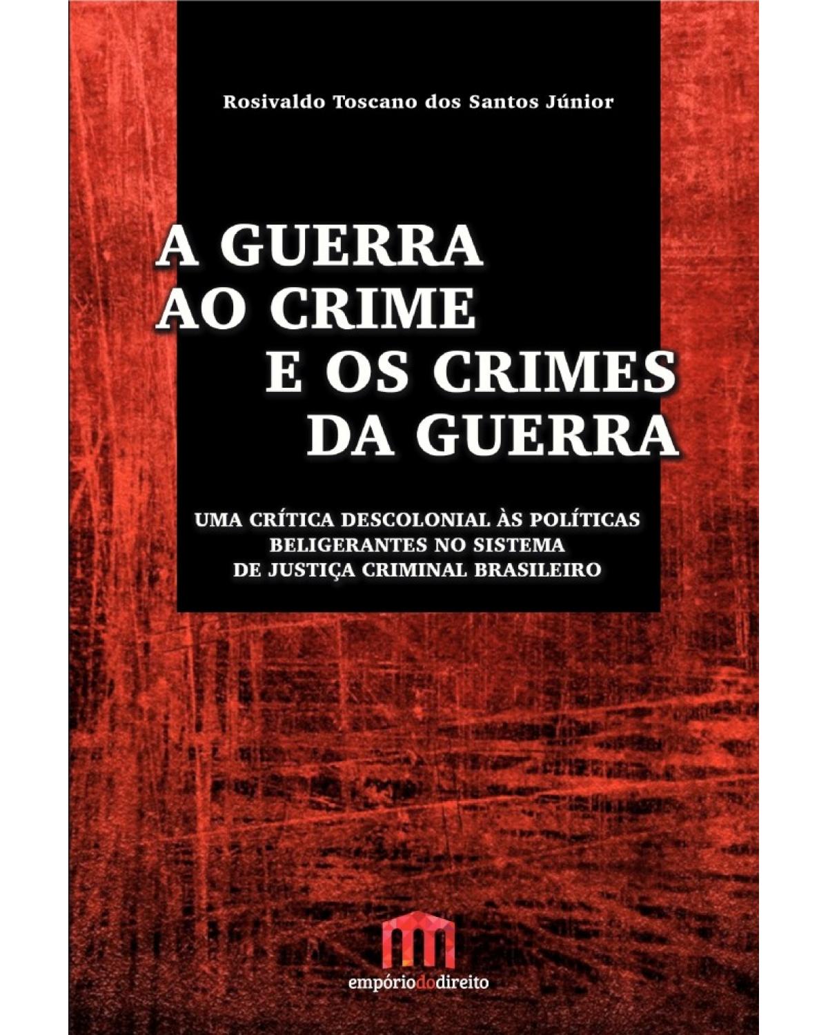 A guerra ao crime e os crimes da guerra: Uma crítica descolonial às políticas beligerantes no sistema de justiça criminal brasileiro - 1ª Edição | 2016