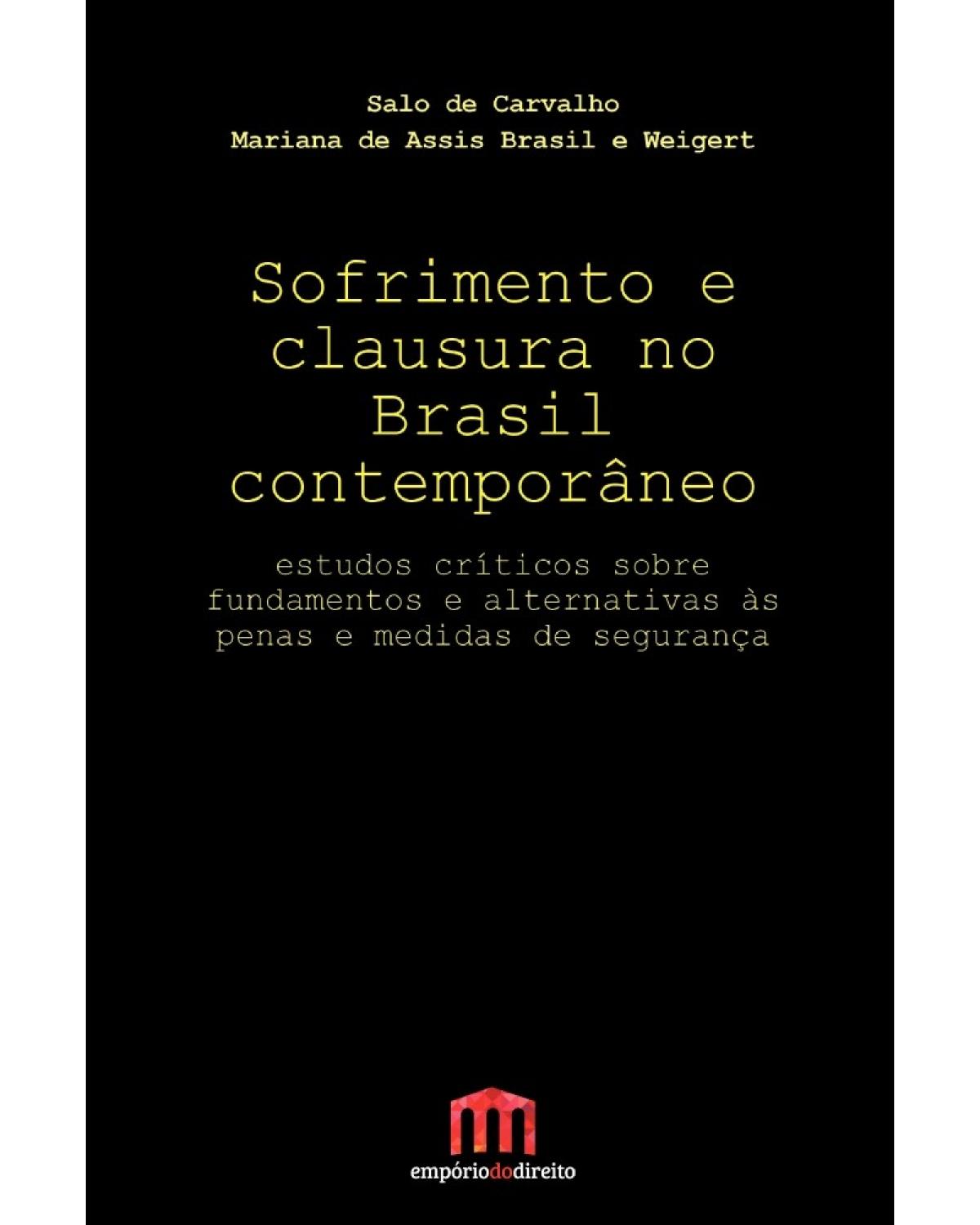 Sofrimento e clausura no Brasil contemporâneo - Estudos críticos sobre fundamentos e alternativas às penas e medidas de segurança - 1ª Edição | 2017