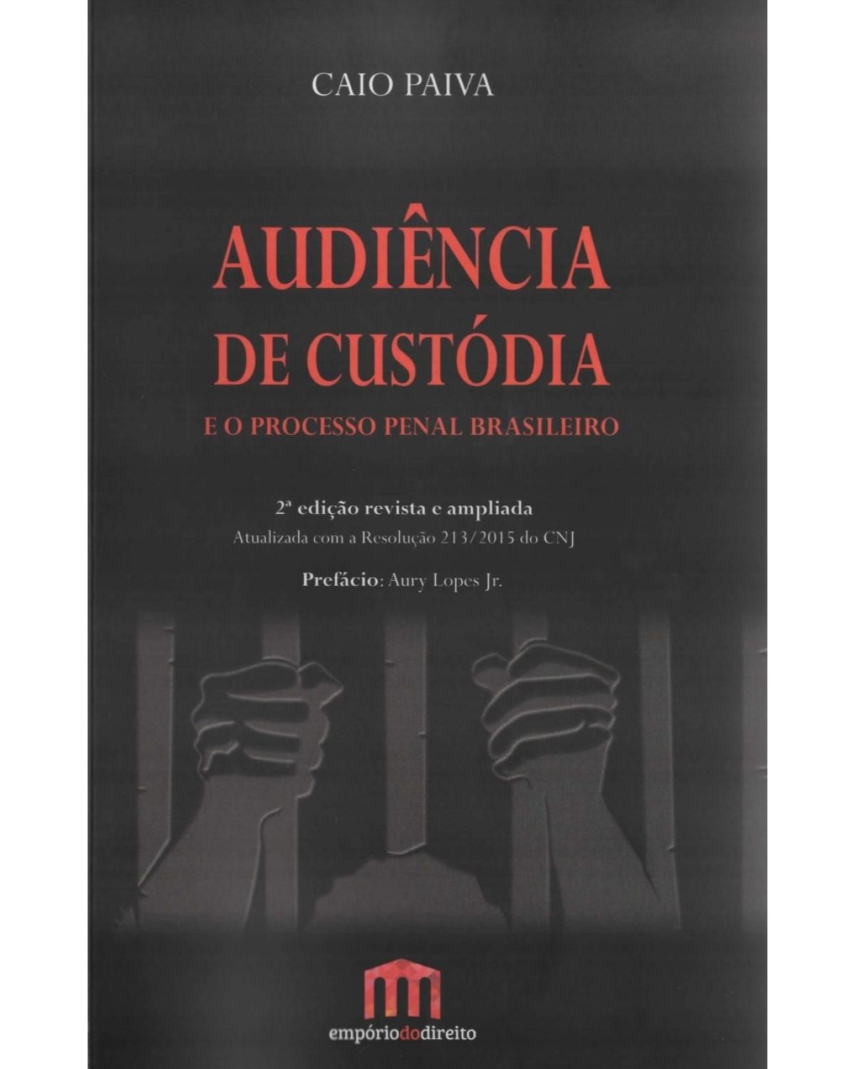 Audiência de custódia e o processo penal brasileiro - 2ª Edição | 2017