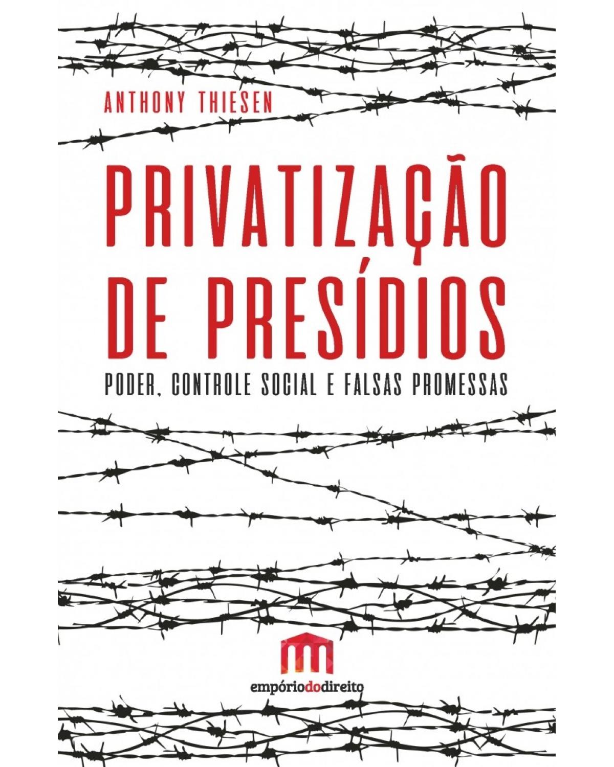 Privatização de presídios - Poder, controle social e falsas promessas - 1ª Edição | 2017