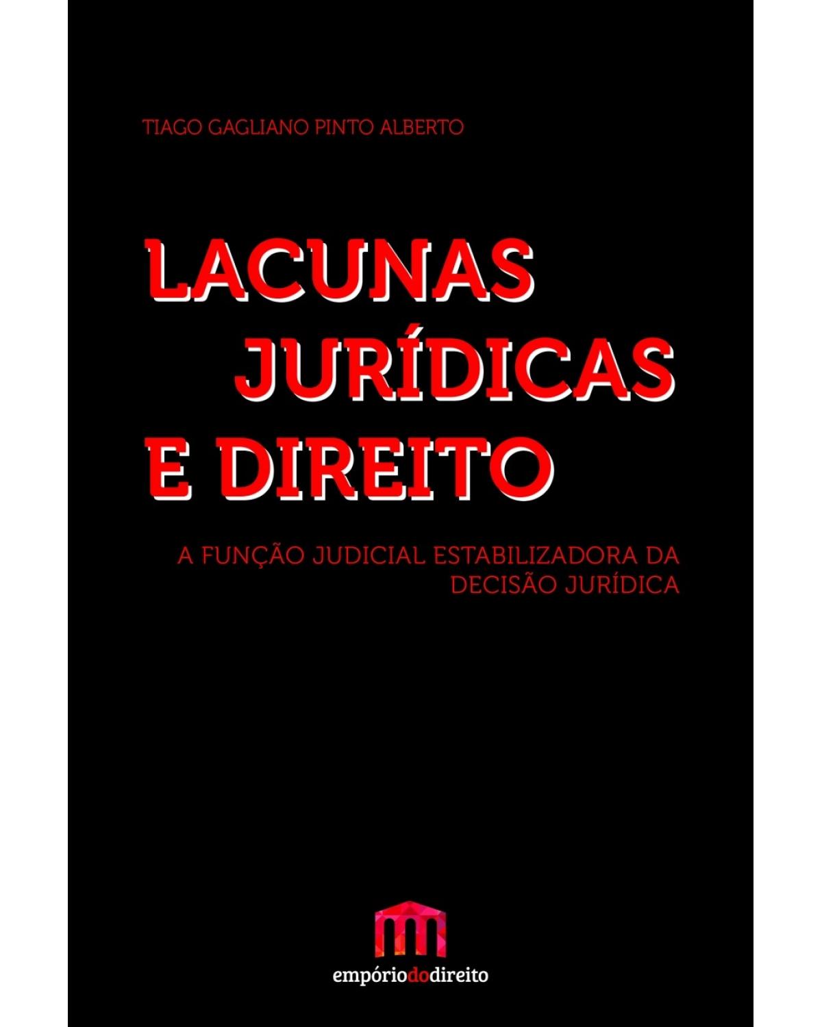 Lacunas jurídicas e direito: A função judicial estabilizadora da decisão jurídica - 1ª Edição | 2017