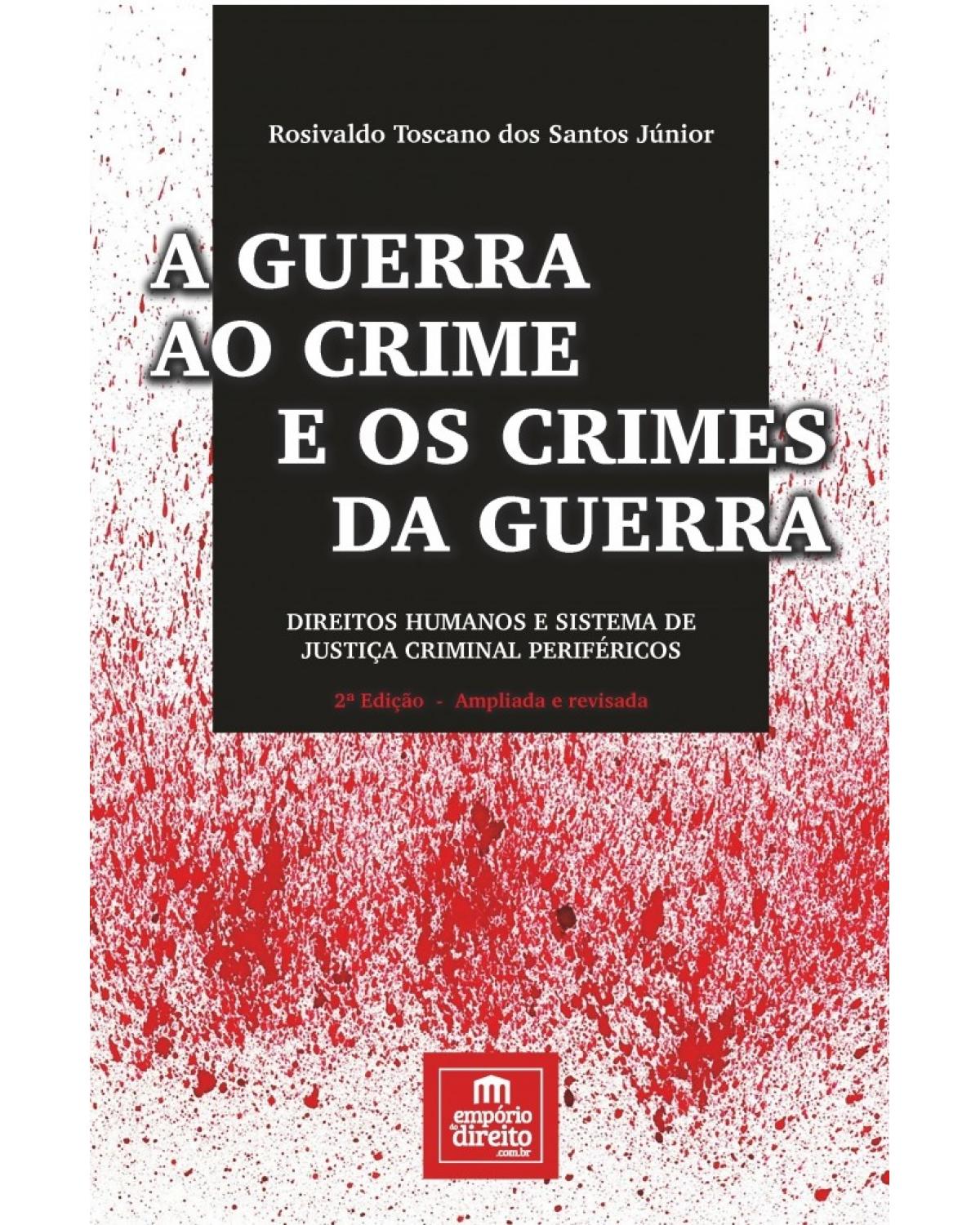 A guerra ao crime e os crimes da guerra - Direitos humanos e sistema de justiça criminal periféricos - 2ª Edição | 2017