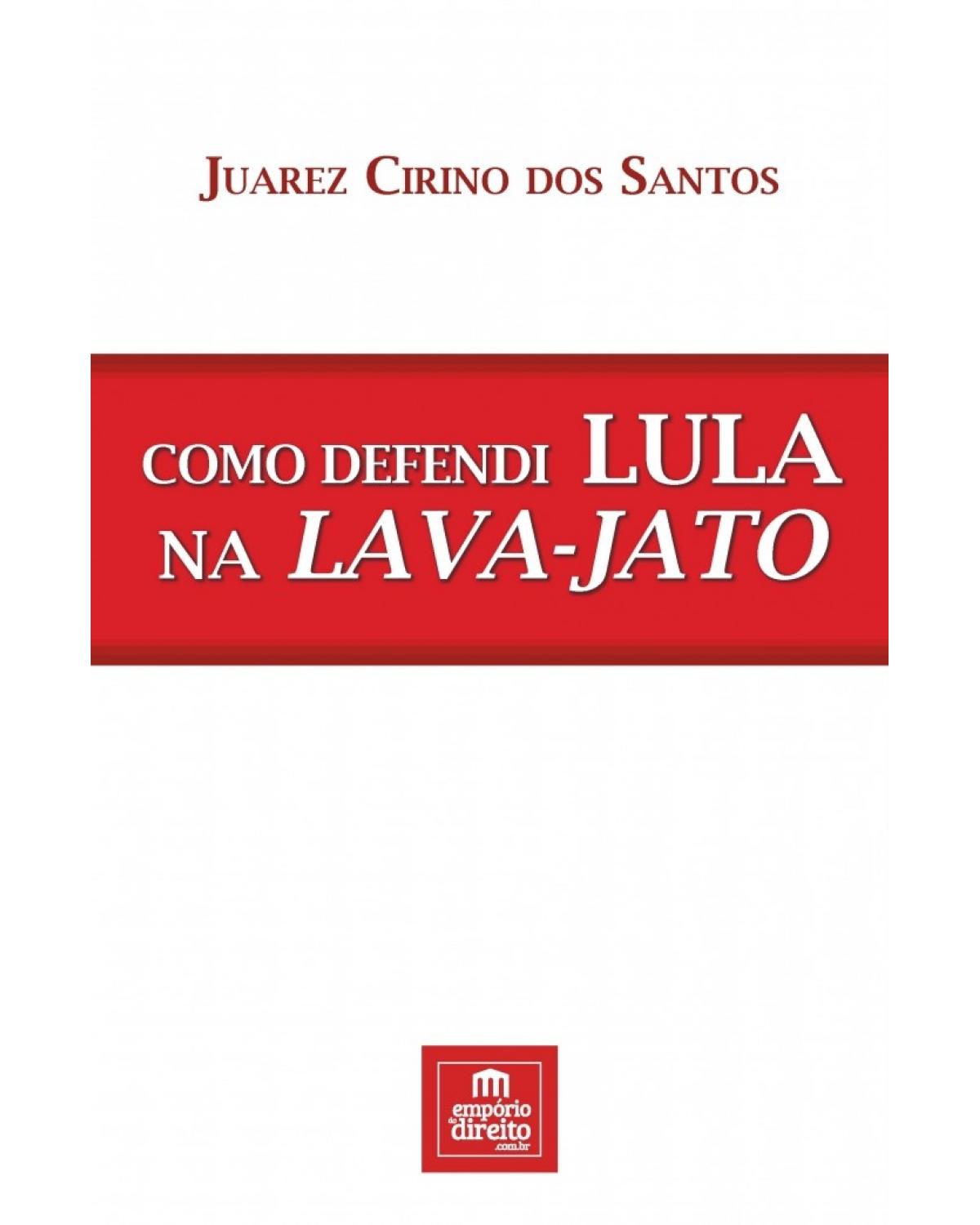 Como defendi Lula na Lava-Jato - 1ª Edição | 2017