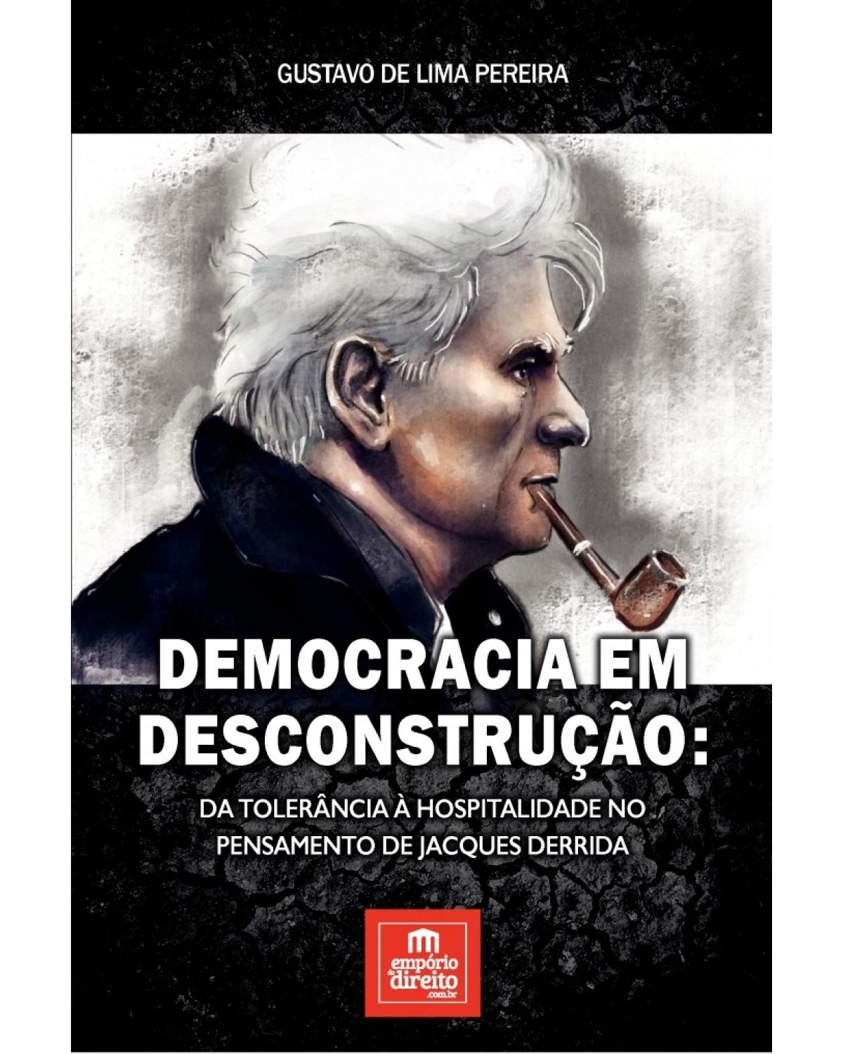 Democracia em desconstrução: da tolerância à hospitalidade no pensamento de Jacques Derrida - 1ª Edição | 2017