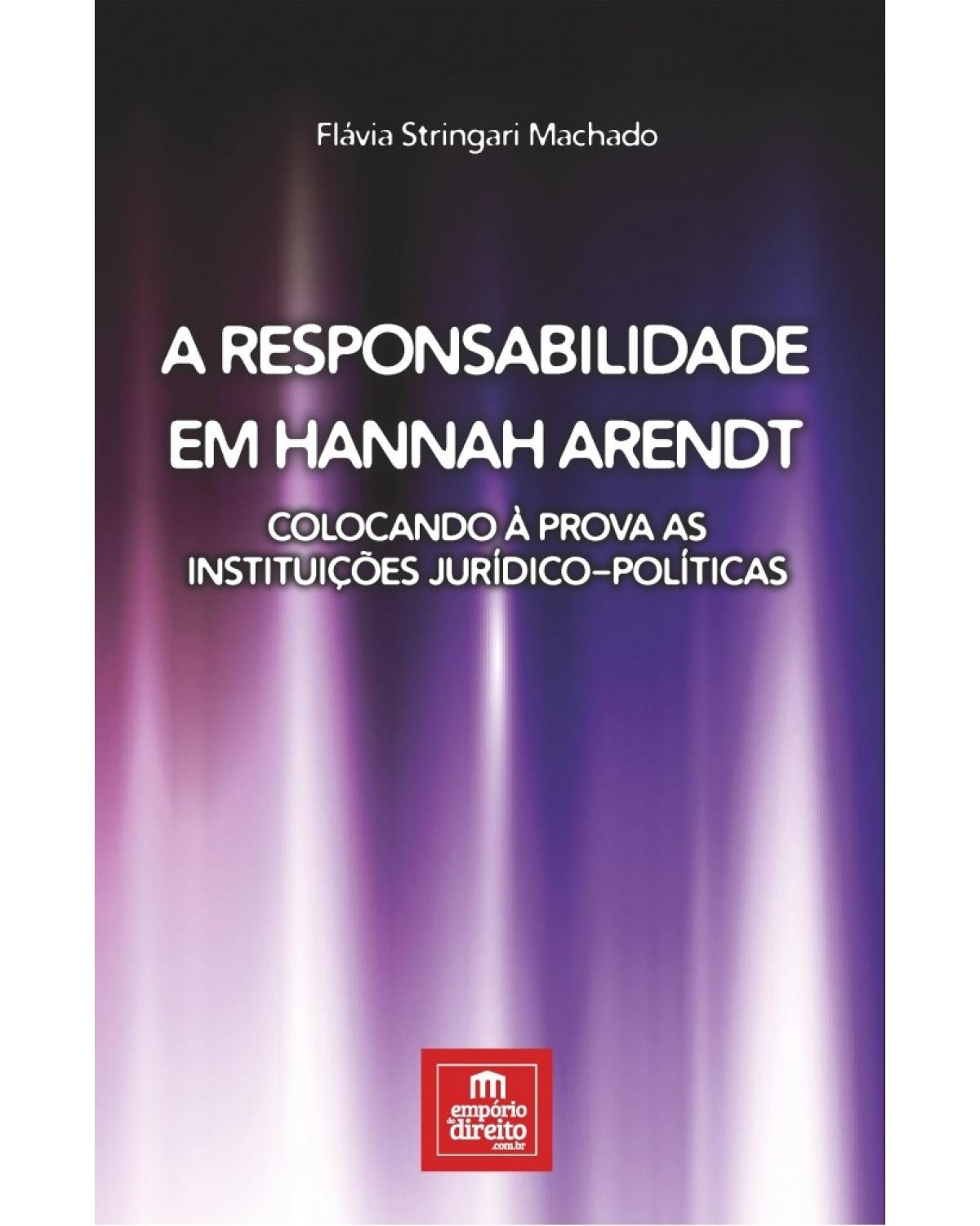 A responsabilidade em Hannah Arendt - Colocando à prova as instituições jurídico-políticas - 1ª Edição | 2017