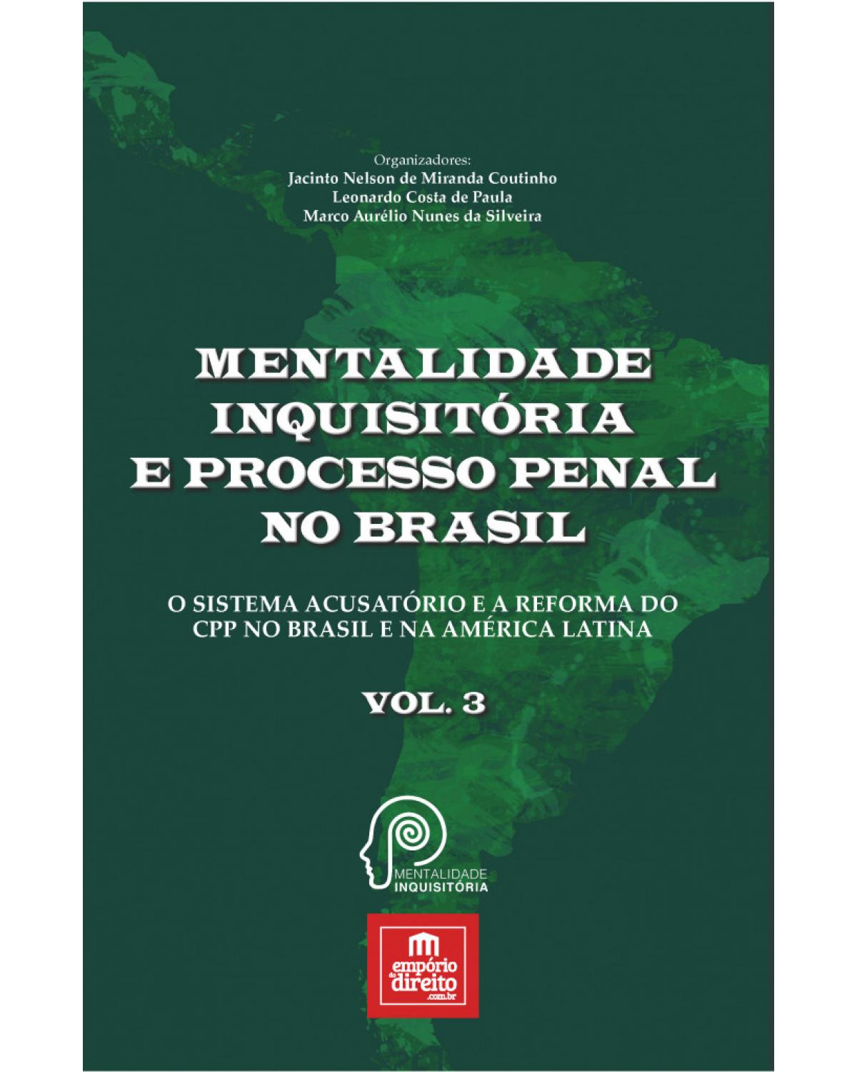 Mentalidade inquisitória e processo penal no Brasil - Volume 3: o sistema acusatório e a reforma do CPP no Brasil e na América Latina - 1ª Edição | 2017