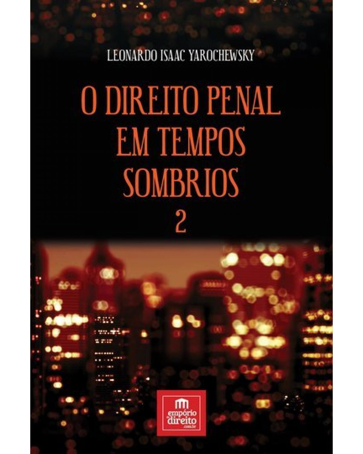 O direito penal em tempos sombrios - Volume 2:  - 2ª Edição | 2018