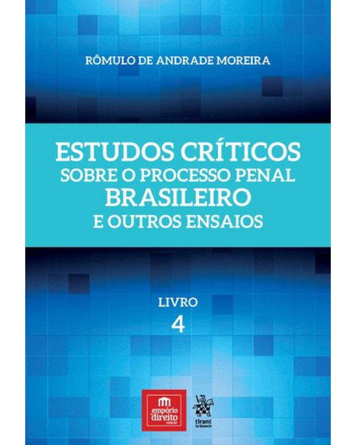 Estudos críticos sobre o processo penal brasileiro e outros ensaios - Volume 4:  - 1ª Edição | 2018