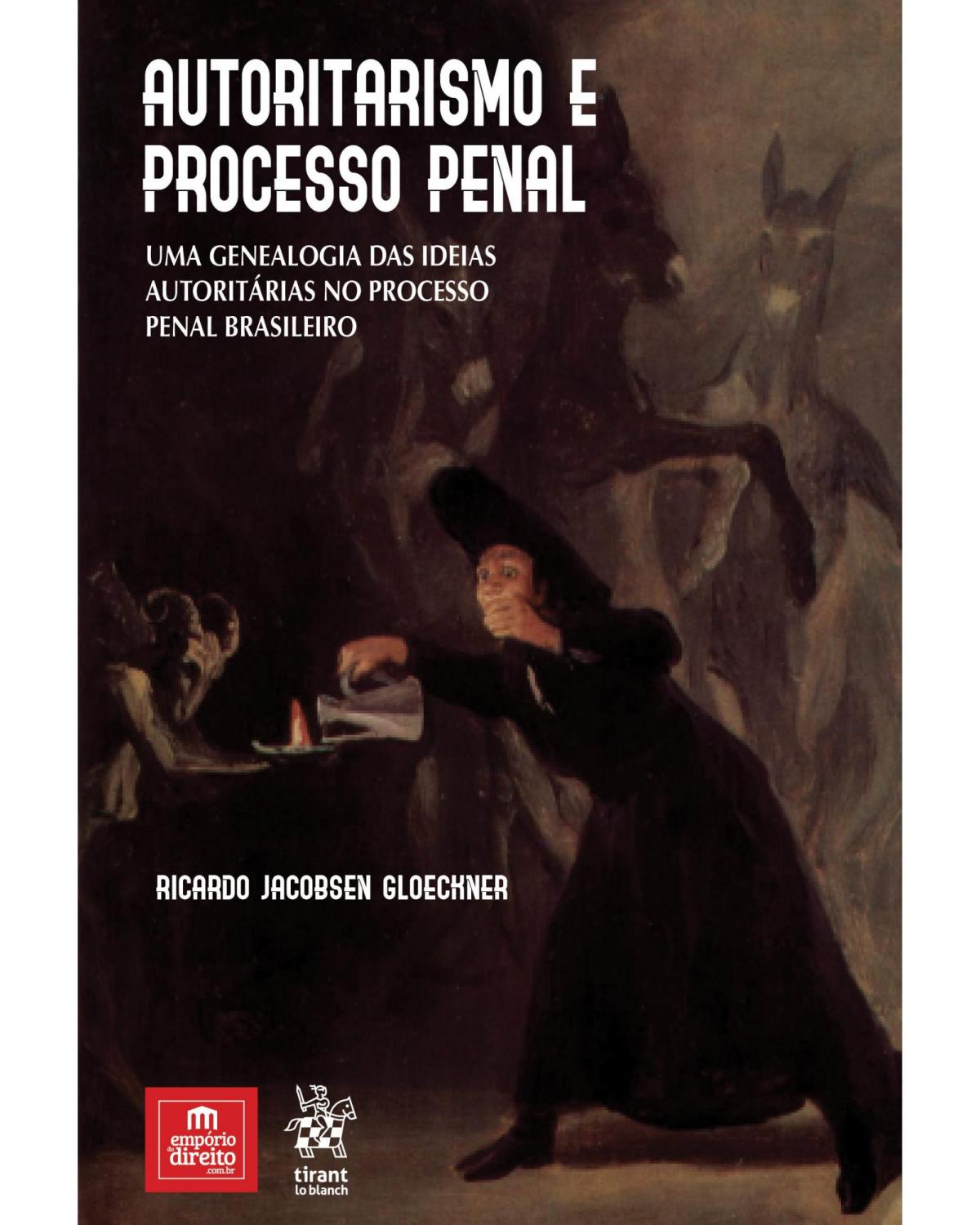 Autoritarismo e processo penal - uma genealogia das ideias autoritárias no processo penal brasileiro - 1ª Edição | 2020