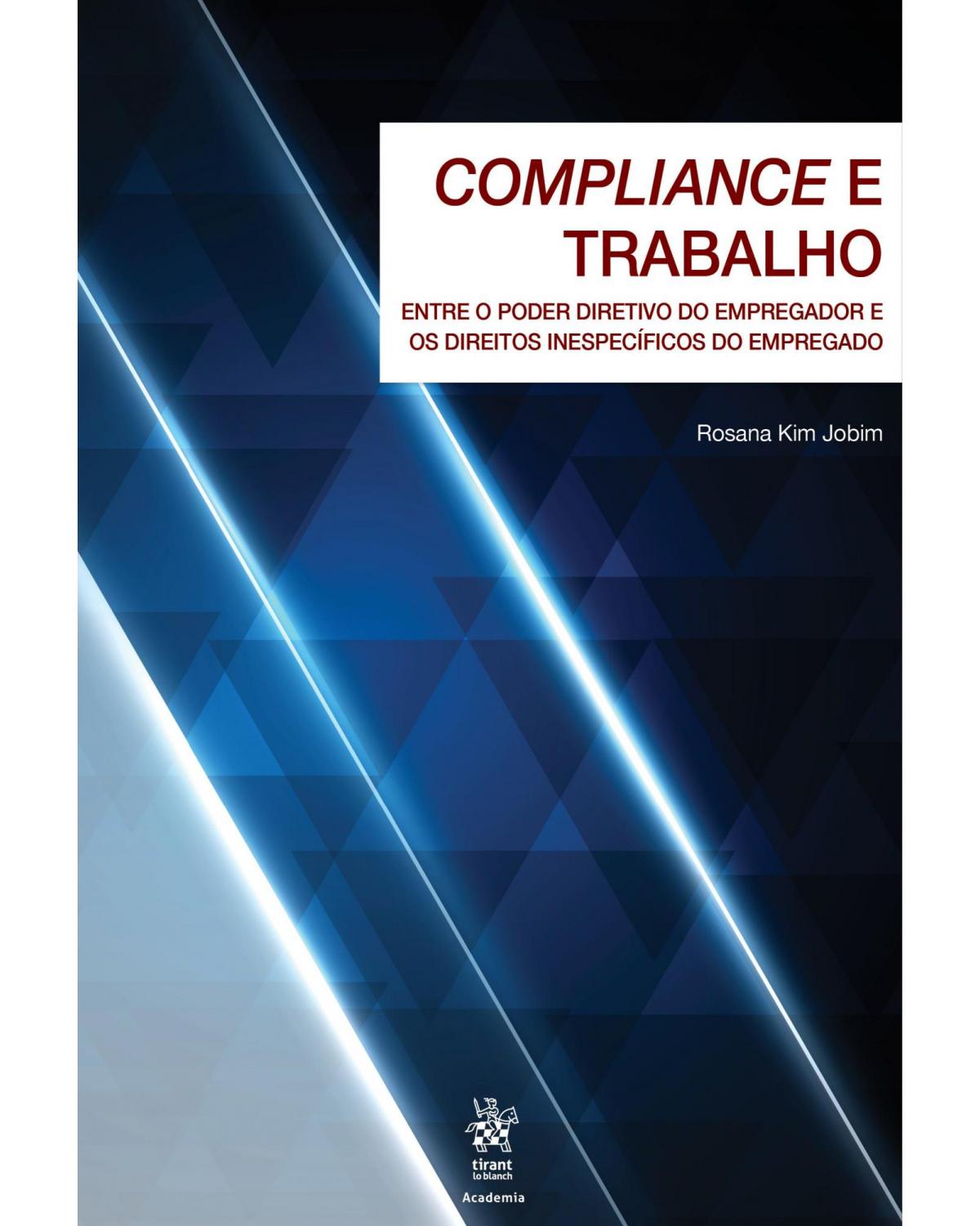 Compliance e trabalho - entre o poder diretivo do empregador e os direitos inespecíficos do empregado - 1ª Edição | 2018