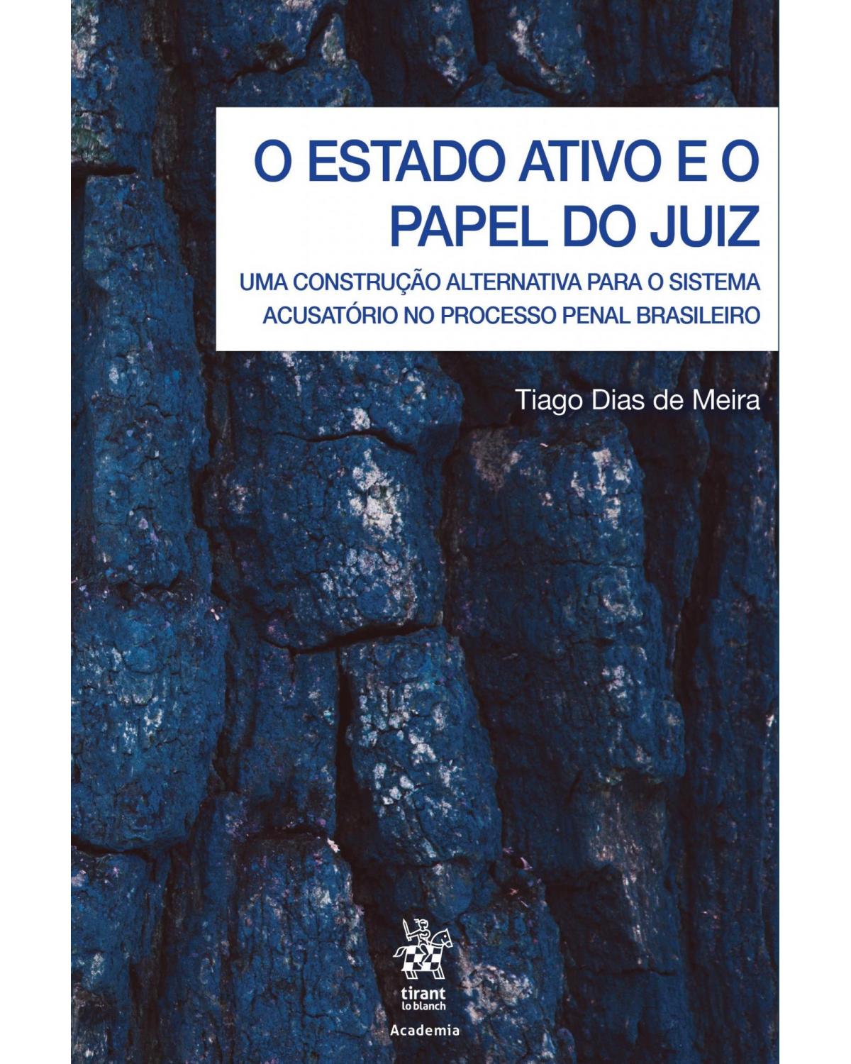 O estado ativo e o papel do juiz: uma construção alternativa para o sistema acusatório no processo penal brasileiro - 1ª Edição | 2019