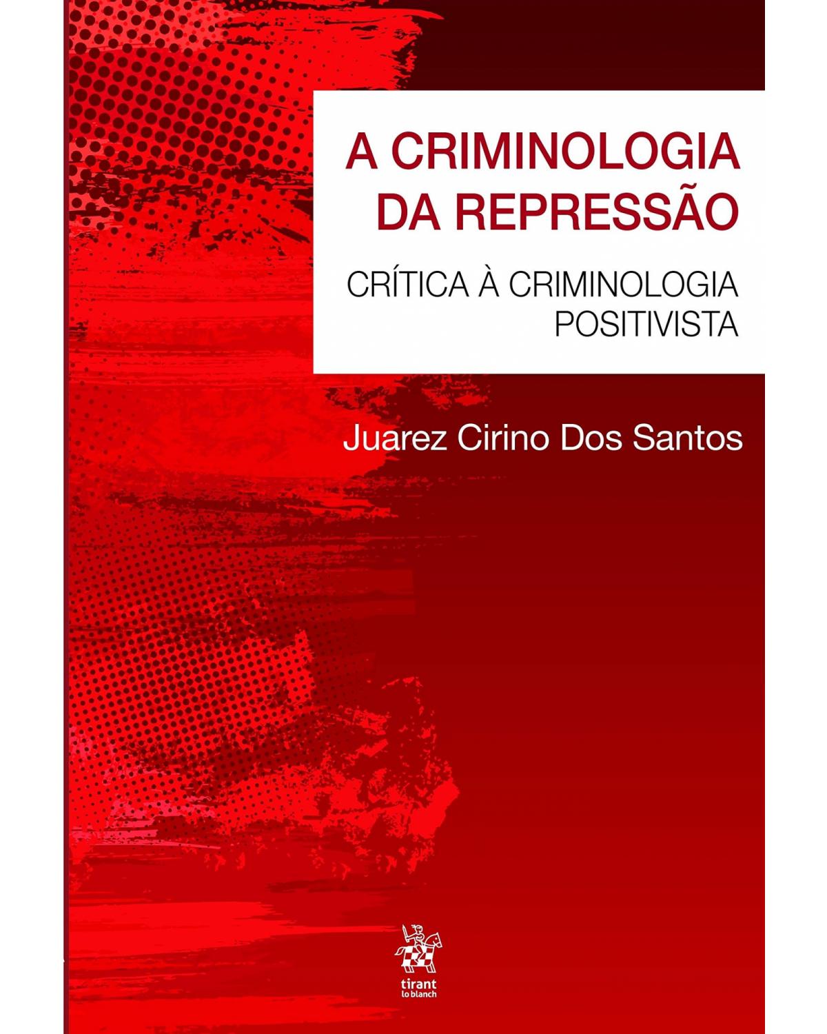 A criminologia da repressão: Crítica à criminologia positivista - 2ª Edição | 2019