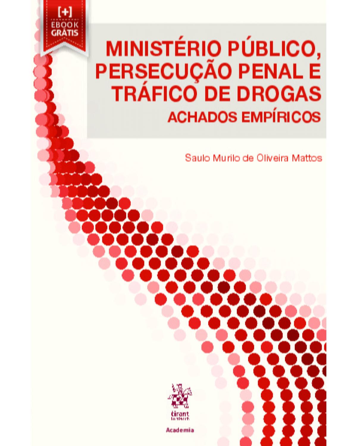 Ministério Público, persecução penal e tráfico de drogas - achados empíricos - 1ª Edição | 2019