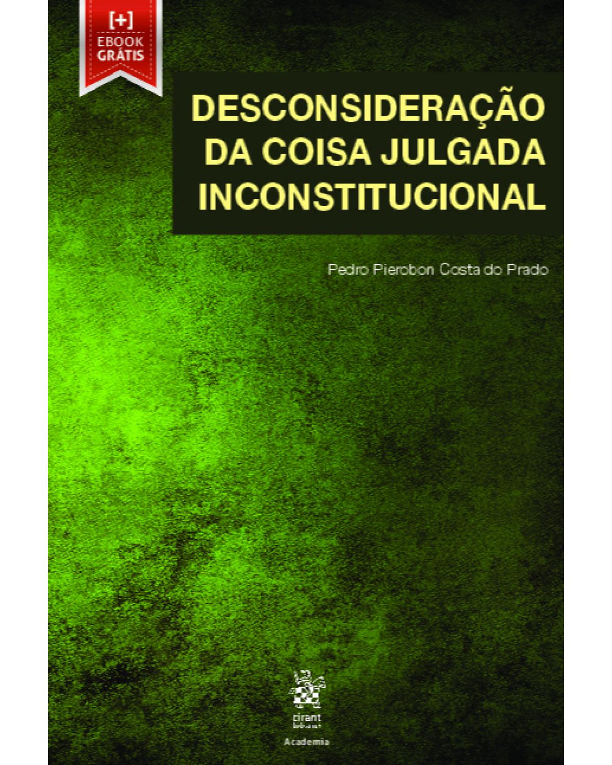 Desconsideração da coisa julgada inconstitucional - 1ª Edição | 2019