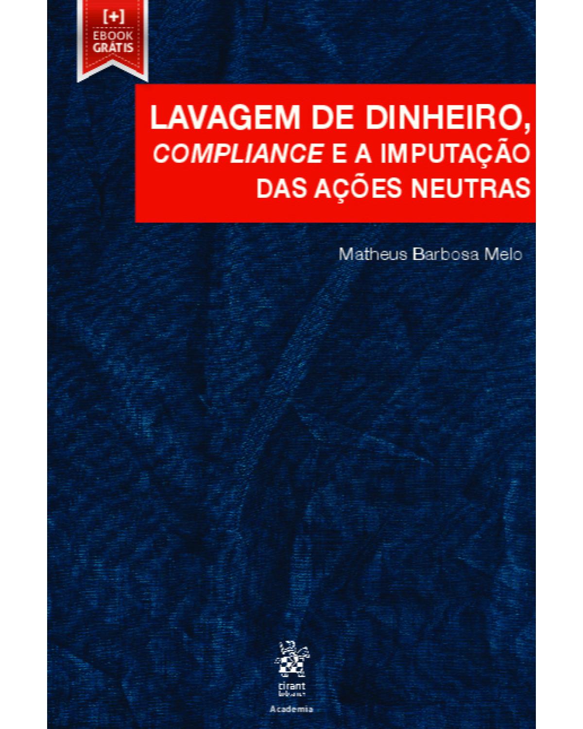 Lavagem de dinheiro, compliance e a imputação das ações neutras - 1ª Edição | 2019