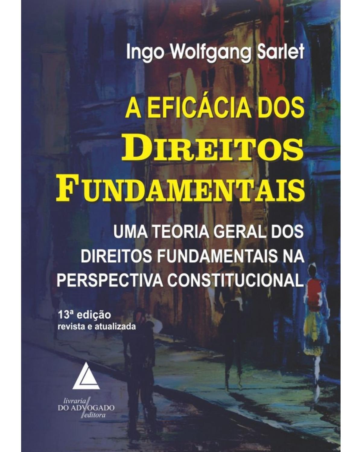 A eficácia dos direitos fundamentais - uma teoria geral dos direitos fundamentais na perspectiva constitucional - 13ª Edição | 2018