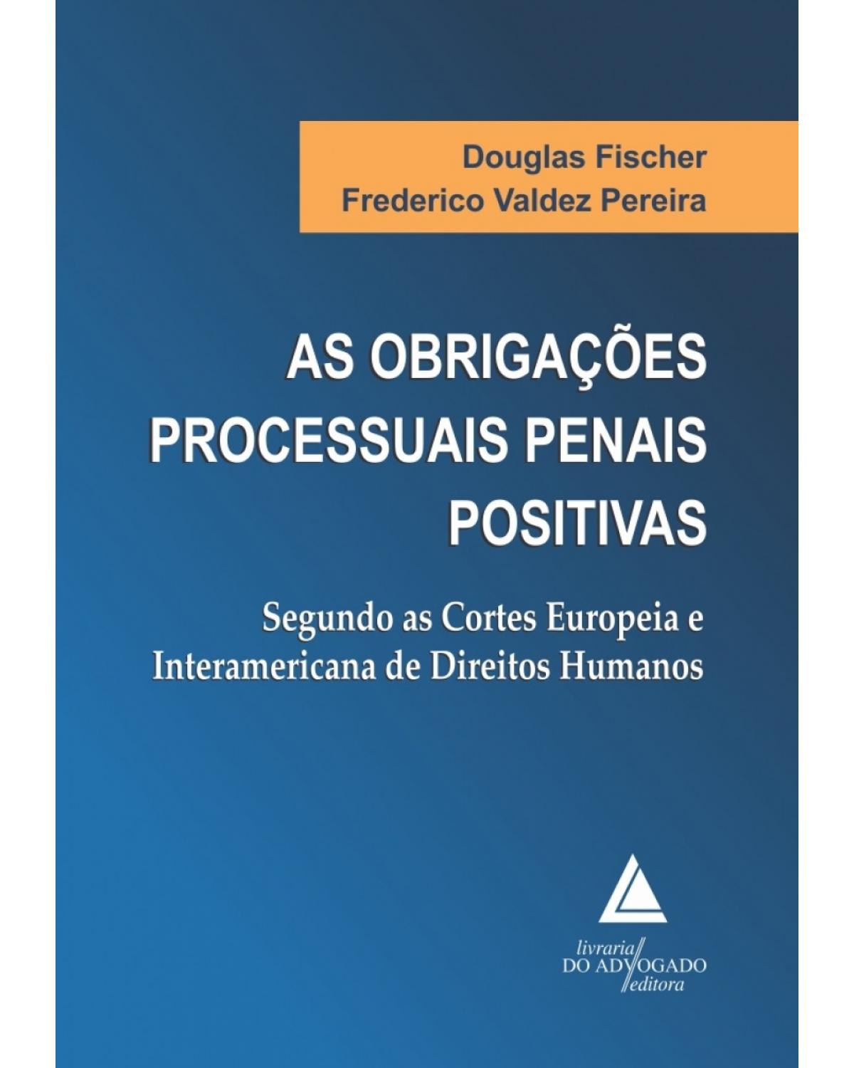 As obrigações penais processuais positivas: segundo as Cortes Europeia e Interamericana de Direitos Humanos - 1ª Edição | 2018