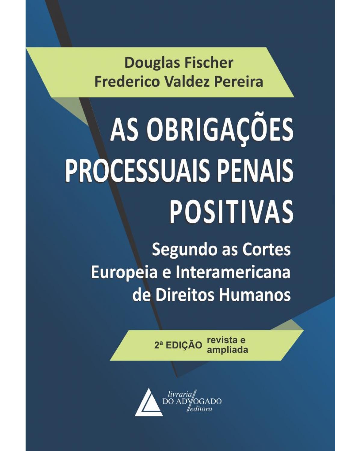 As obrigações processuais penais positivas: segundo as Cortes Europeia e Interamericana de direitos humanos - 2ª Edição | 2019