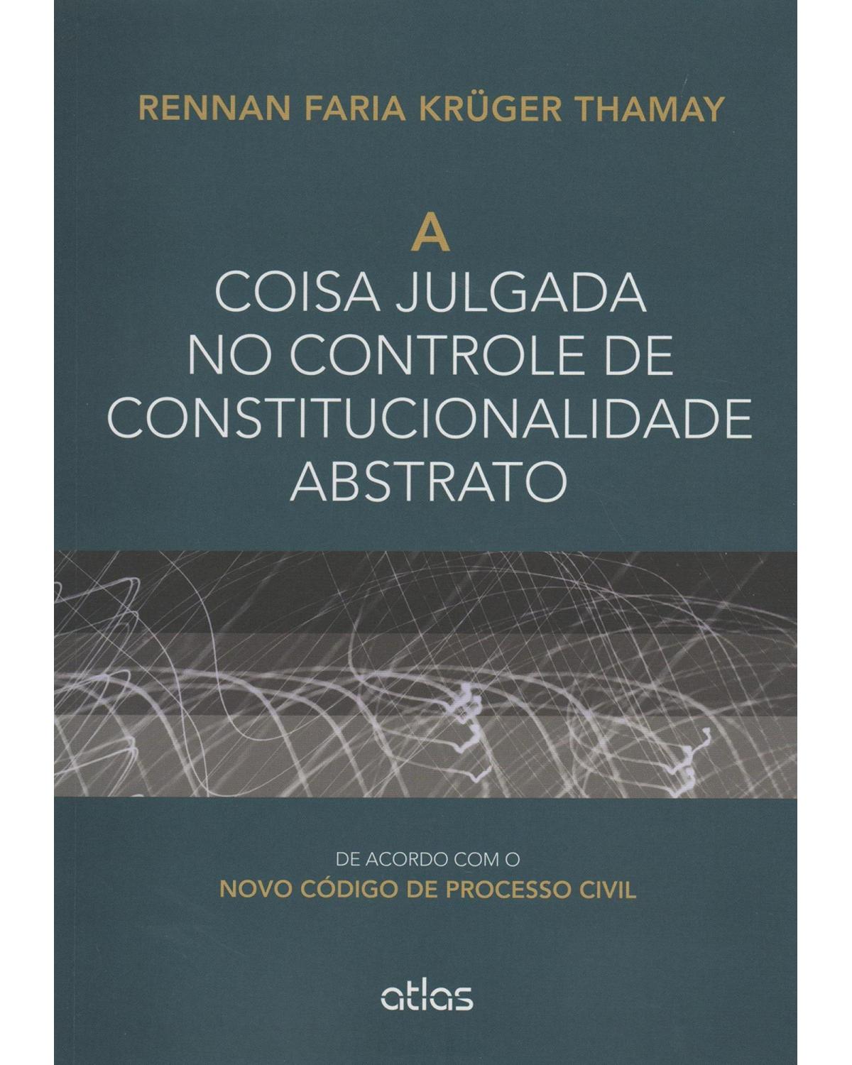 A coisa julgada no controle de constitucionalidade abstrato - De acordo com o novo código de processo civil - 1ª Edição | 2015