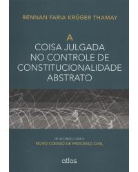 A coisa julgada no controle de constitucionalidade abstrato - De acordo com o novo código de processo civil - 1ª Edição | 2015
