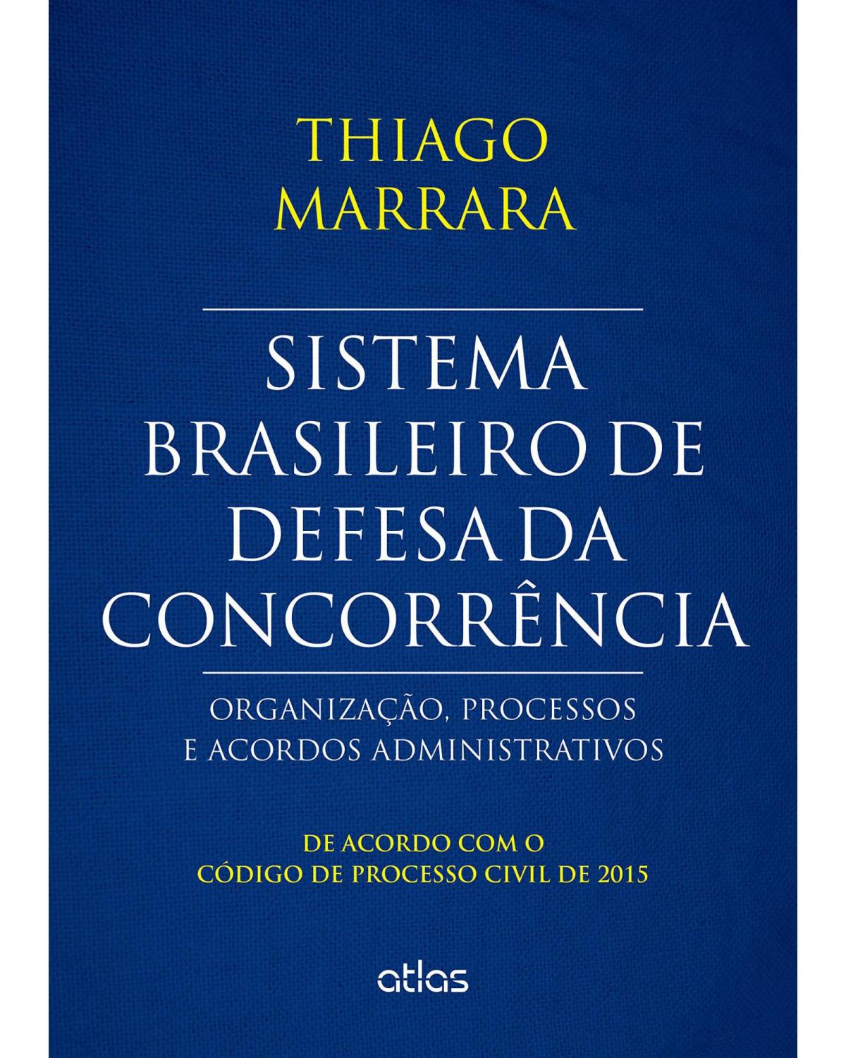 Sistema brasileiro de defesa da concorrência - Organização, processos e acordos administrativos - 1ª Edição | 2015