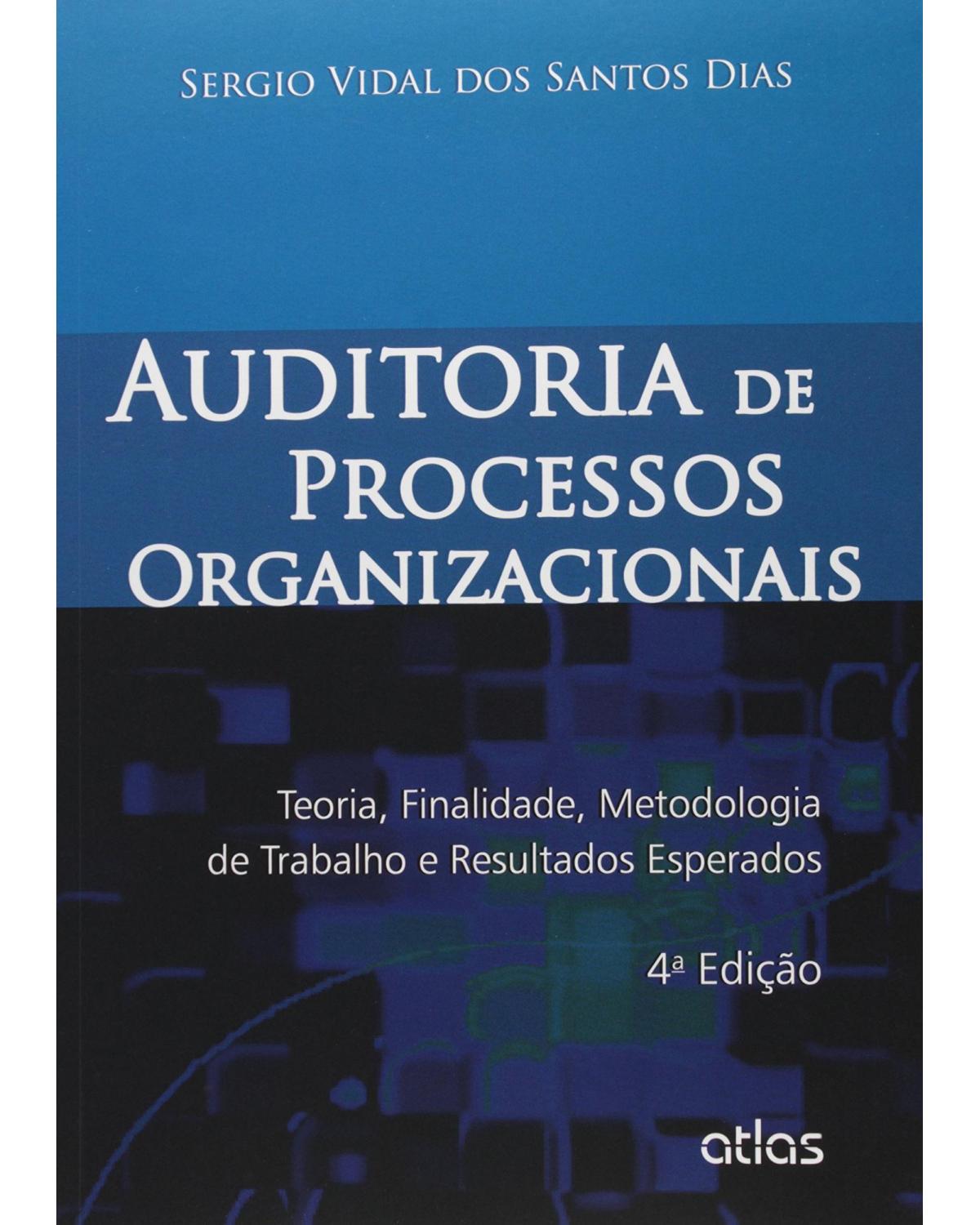 Auditoria de processos organizacionais - Teoria, finalidade, metodologia de trabalho e resultados esperados - 4ª Edição | 2015