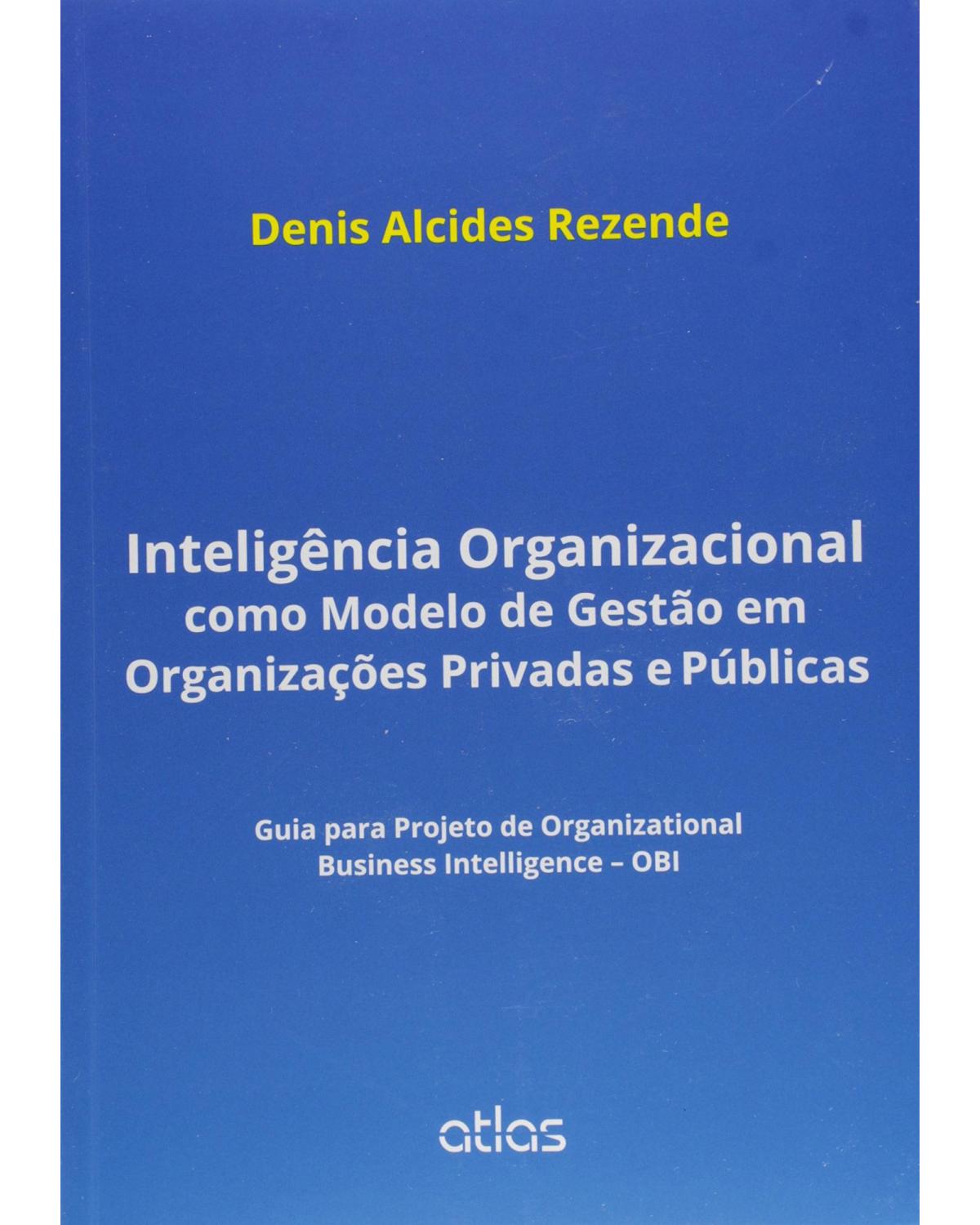 Inteligência organizacional como modelo de gestão em organizações privadas e públicas - Guia para projeto de Organizational Business Intelligence - OBI - 1ª Edição | 2015