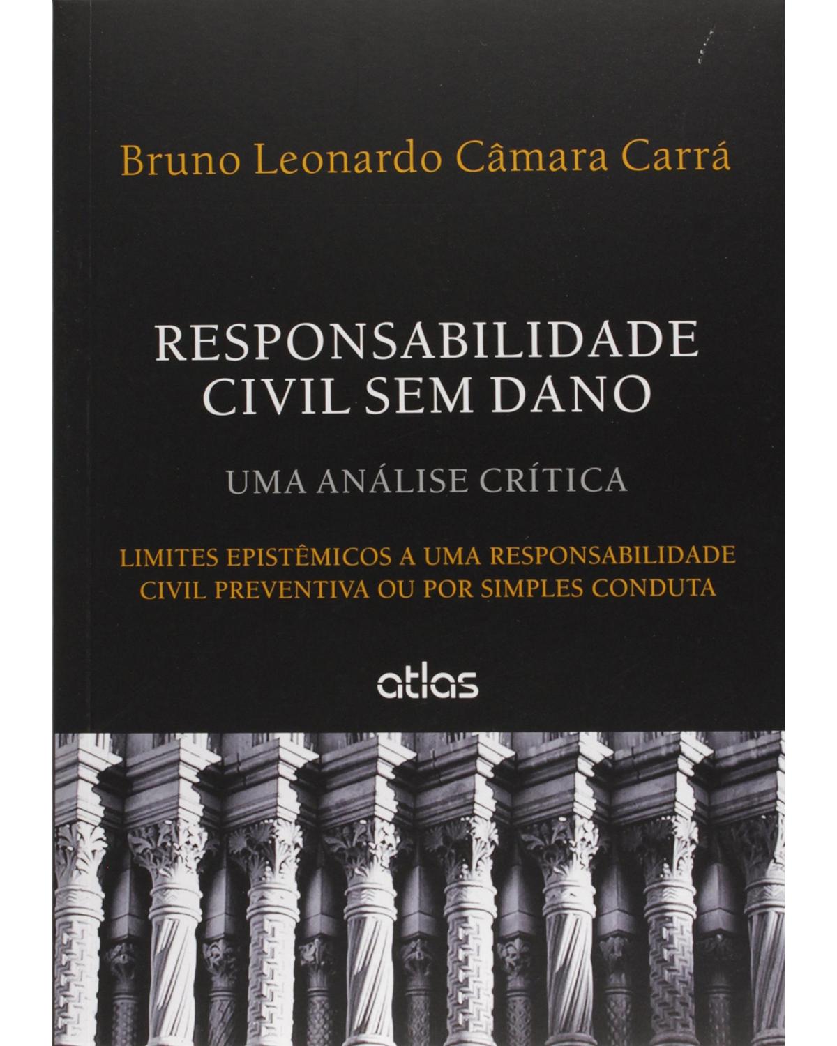 Responsabilidade civil sem dano - Uma análise crítica - Limites epistêmicos a uma responsabilidade civil preventiva ou por simples conduta - 1ª Edição | 2015