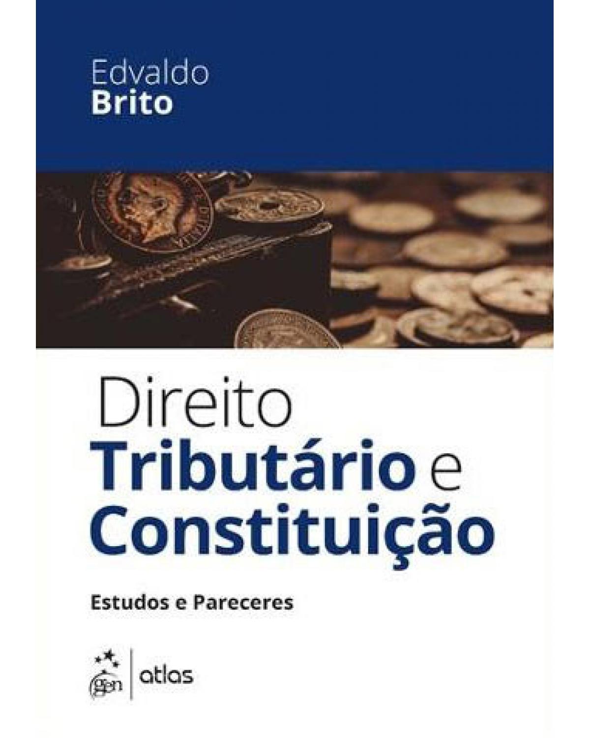Direito tributário e constituição - Estudos e pareceres - 1ª Edição | 2016