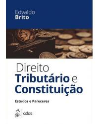 Direito tributário e constituição - Estudos e pareceres - 1ª Edição | 2016