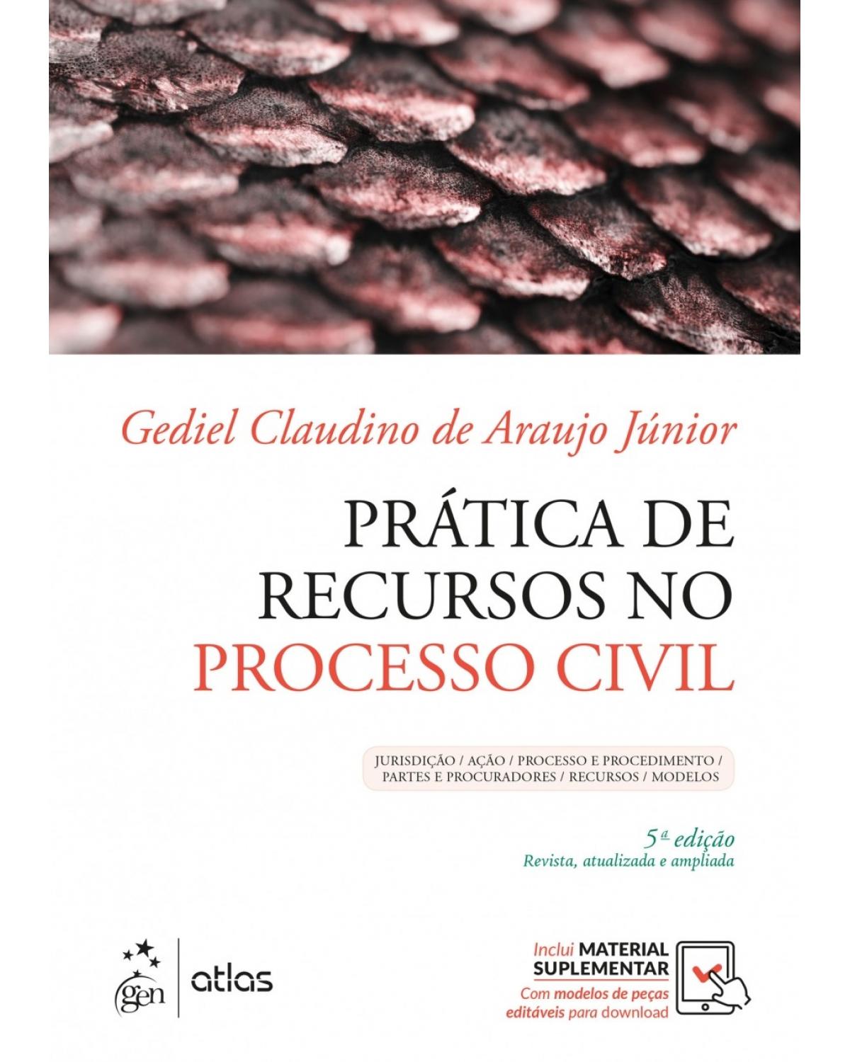 Prática de recursos no processo civil - jurisdição, ação, processo e procedimento, partes e procuradores, recursos, modelos - 5ª Edição | 2018