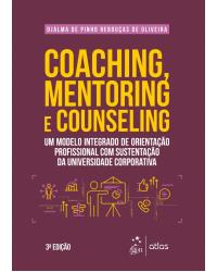 Coaching, mentoring e counseling - um modelo integrado de orientação profissional com sustentação da universidade corporativa - 3ª Edição | 2018