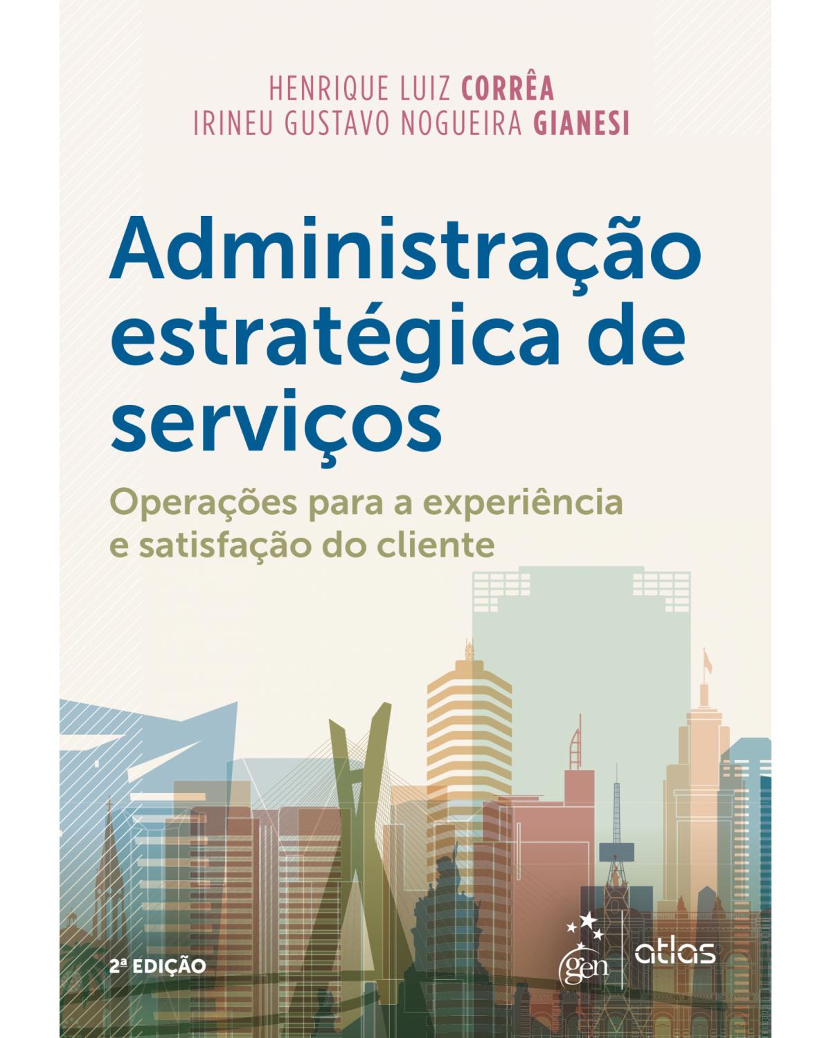 Administração estratégica de serviços - operações para a experiência e satisfação do cliente - 2ª Edição | 2018