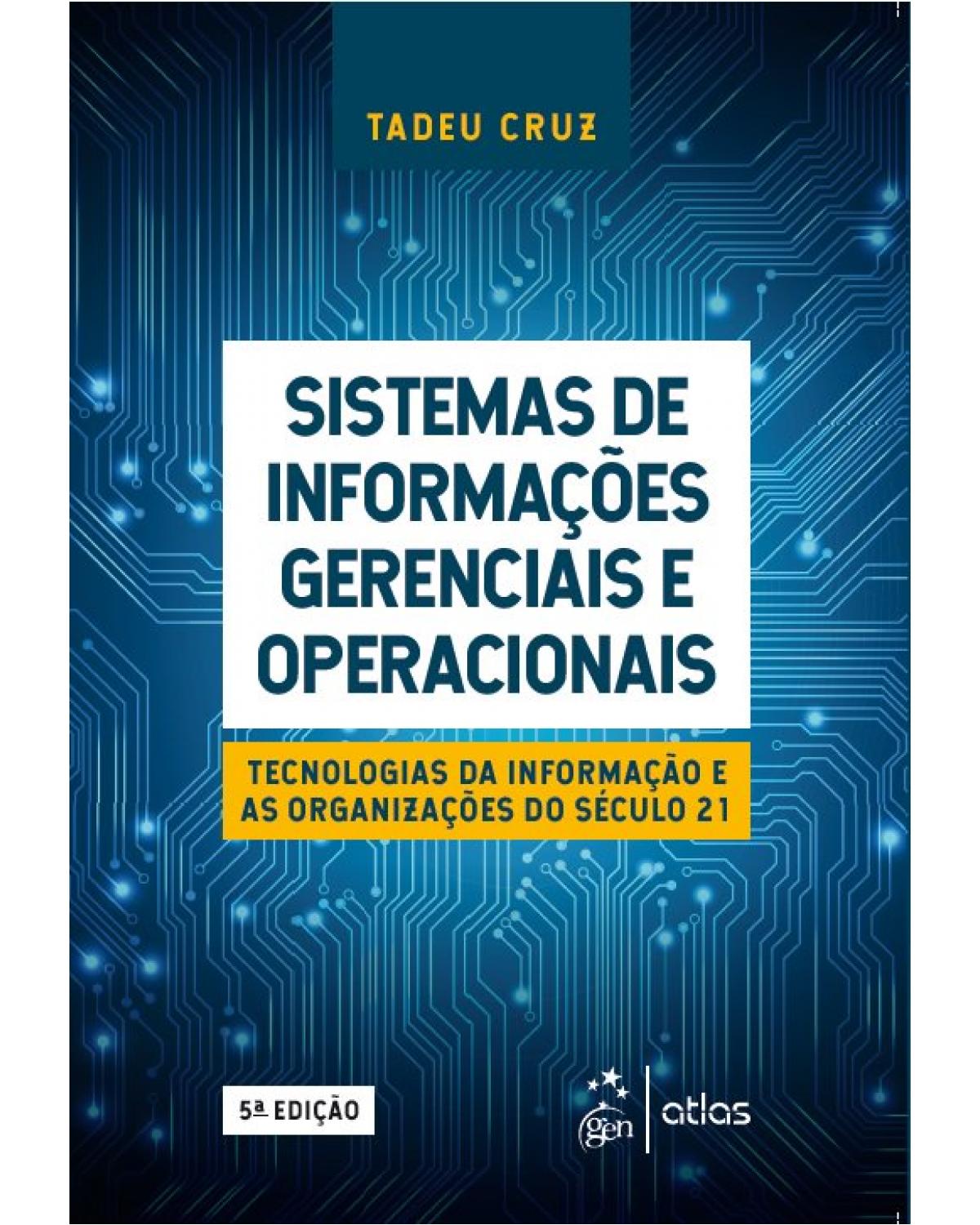 Sistemas de informações gerenciais e operacionais - tecnologias da informação e as organizações do século 21 - 5ª Edição | 2019