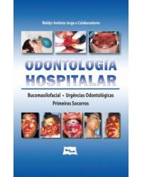 Odontologia hospitalar - bucomaxilofacial, urgências odontológicas e primeiros socorros - 1ª Edição | 2009