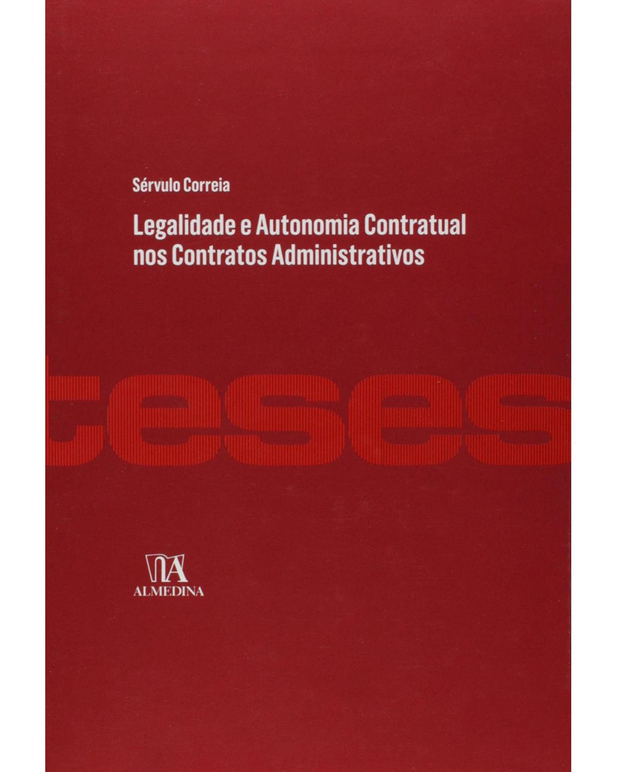 Legalidade e autonomia contratual nos contratos administrativos - 1ª Edição | 2013