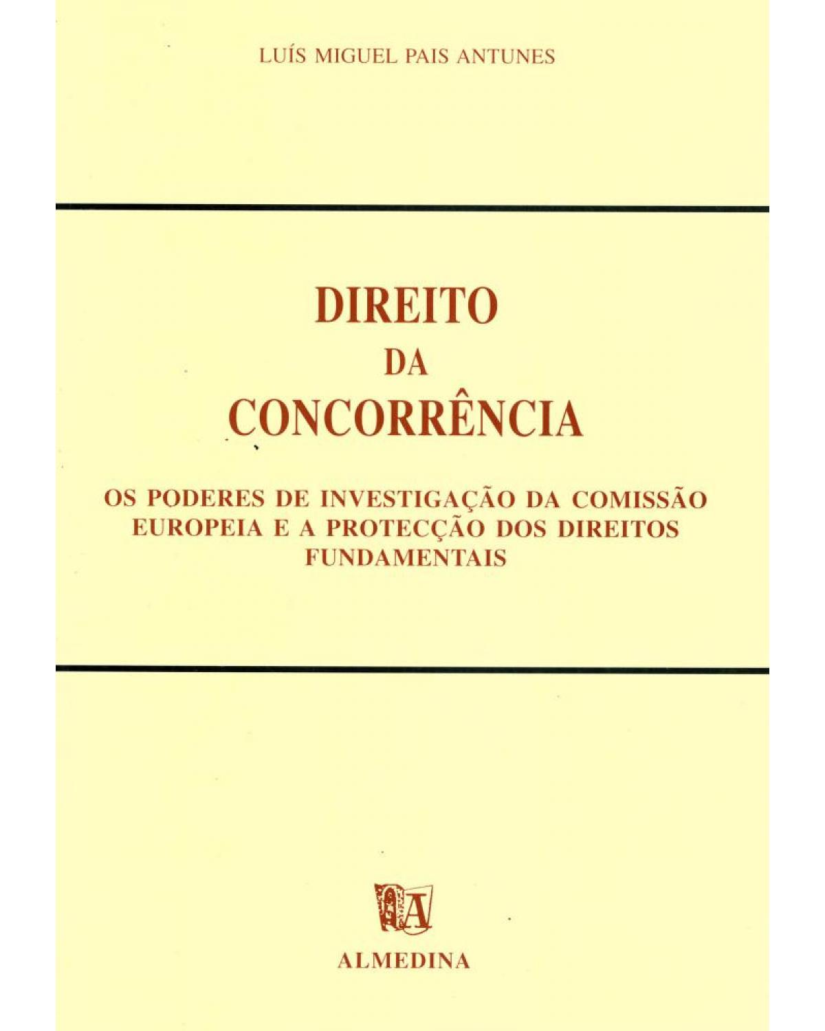 Direito da concorrência - os poderes de investigação da comissão europeia e a protecção dos direitos fundamentais - 1ª Edição | 1995