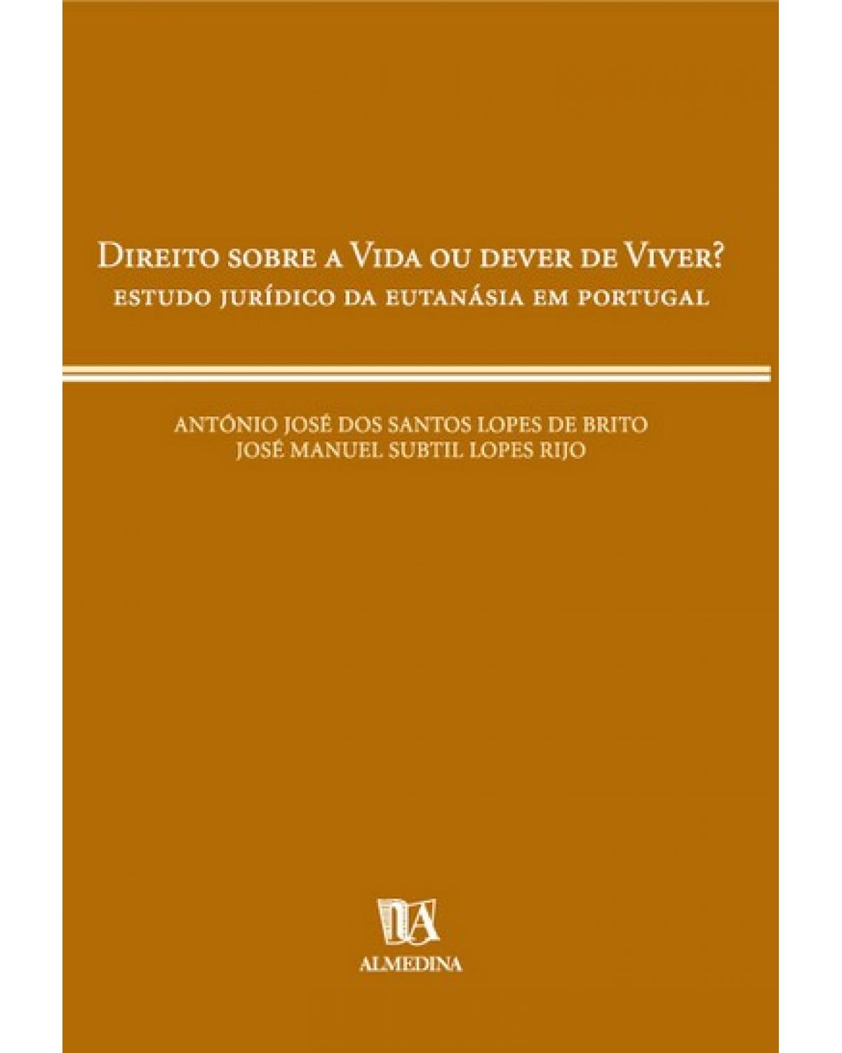 Direito sobre a vida ou dever de viver? - estudo jurídico da eutanásia em Portugal - 1ª Edição | 2000