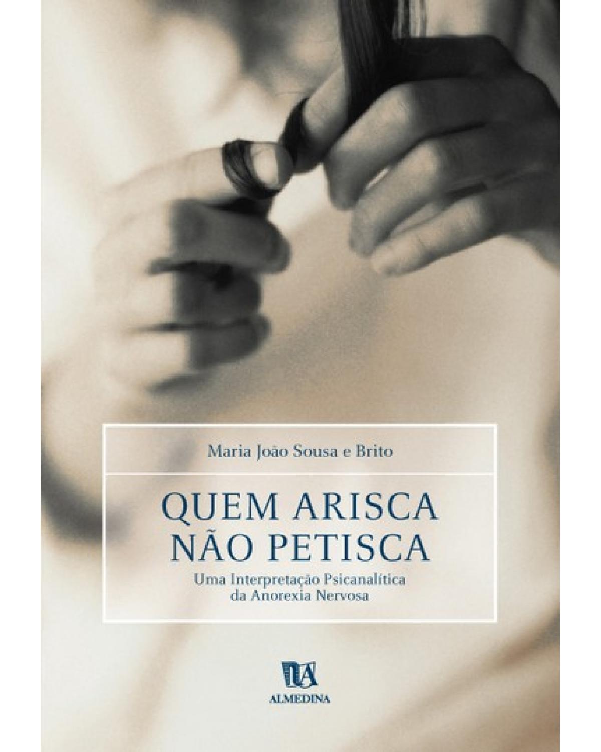 Quem arisca não petisca - uma interpretação psicanalítica da anorexia nervosa - 1ª Edição | 2001